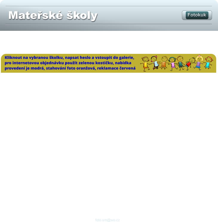 foto.sm@wo.cz Fotokuk Mateřské školy Kliknout na vybranou školku, napsat heslo a vstoupit do galerie, pro internetovou objednávku použít zelenou kostičku, nabídka provedení je modrá, stahování foto oranžová, reklamace červená