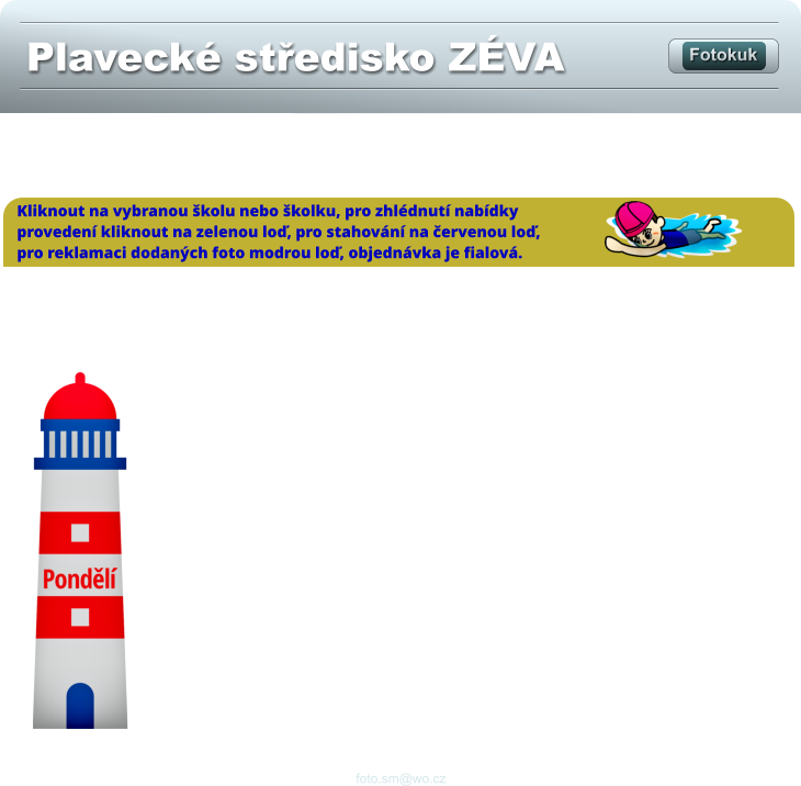 Plavecké středisko ZÉVA Fotokuk foto.sm@wo.cz Kliknout na vybranou školu nebo školku, pro zhlédnutí nabídky provedení kliknout na zelenou loď, pro stahování na červenou loď, pro reklamaci dodaných foto modrou loď, objednávka je fialová.
