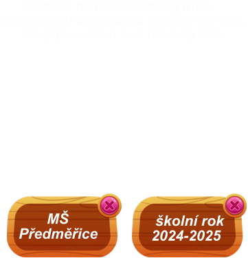 školní rok 2024-2025        MŠ Předměřice       Klikněte na požadovanou třídu, objednávku odevzdejte do třídy do dne,        který je uveden nad náhledy foto.