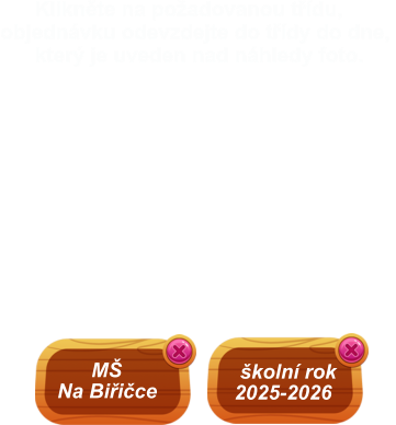 školní rok 2025-2026        MŠ  Na Biřičce       Klikněte na požadovanou třídu, objednávku odevzdejte do třídy do dne,        který je uveden nad náhledy foto.