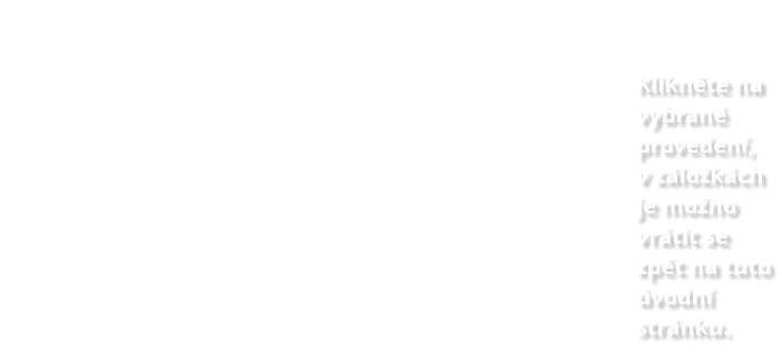 Provedení 1  Provedení 4  Provedení 7  Provedení 2  Provedení 5  Provedení 8  Provedení 3  Provedení 6  Klikněte na vybrané  provedení,  v záložkách je možno  vrátit se zpět na tuto úvodní  stránku.