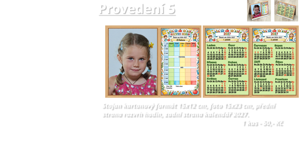 Stojan kartonový formát 15x12 cm, foto 15x23 cm, přední                                                               strana rozvrh hodin, zadní strana kalendář 2027.                                                                                                                                                  1 kus - 50,- Kč                                                                                                                         Provedení 5