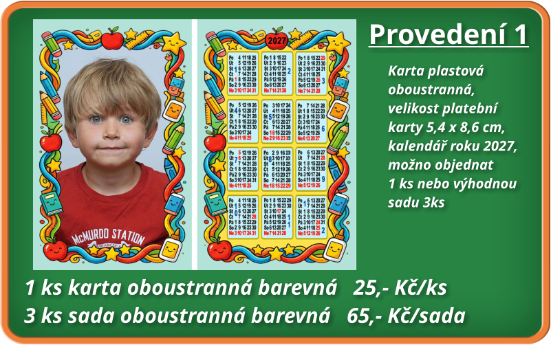 Provedení 1 Karta plastová  oboustranná, velikost platební karty 5,4 x 8,6 cm,  kalendář roku 2027, možno objednat 1 ks nebo výhodnou sadu 3ks  1 ks karta oboustranná barevná   25,- Kč/ks 3 ks sada oboustranná barevná   65,- Kč/sada