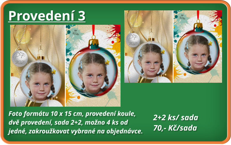 Provedení 3 Foto formátu 10 x 15 cm, provedení koule, dvě provedení, sada 2+2, možno 4 ks od  jedné, zakroužkovat vybrané na objednávce.                                               2+2 ks/ sada 70,- Kč/sada