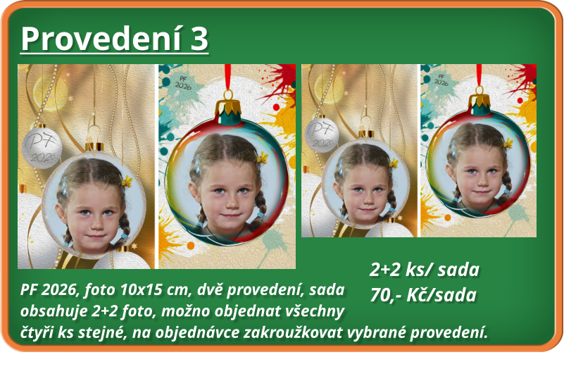 Provedení 3 PF 2026, foto 10x15 cm, dvě provedení, sada obsahuje 2+2 foto, možno objednat všechny čtyři ks stejné, na objednávce zakroužkovat vybrané provedení.                                                2+2 ks/ sada 70,- Kč/sada
