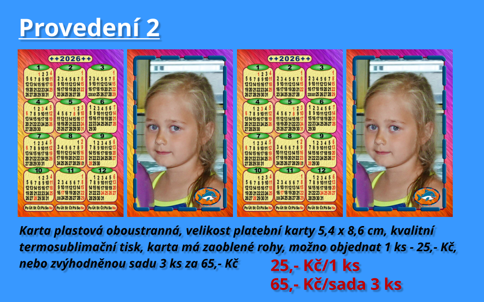 Provedení 2  Karta plastová oboustranná, velikost platební karty 5,4 x 8,6 cm, kvalitní  termosublimační tisk, karta má zaoblené rohy, možno objednat 1 ks - 25,- Kč, nebo zvýhodněnou sadu 3 ks za 65,- Kč  25,- Kč/1 ks  65,- Kč/sada 3 ks