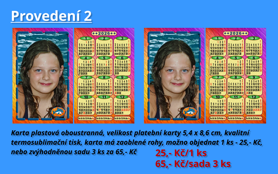 Provedení 2  Karta plastová oboustranná, velikost platební karty 5,4 x 8,6 cm, kvalitní  termosublimační tisk, karta má zaoblené rohy, možno objednat 1 ks - 25,- Kč, nebo zvýhodněnou sadu 3 ks za 65,- Kč  25,- Kč/1 ks  65,- Kč/sada 3 ks