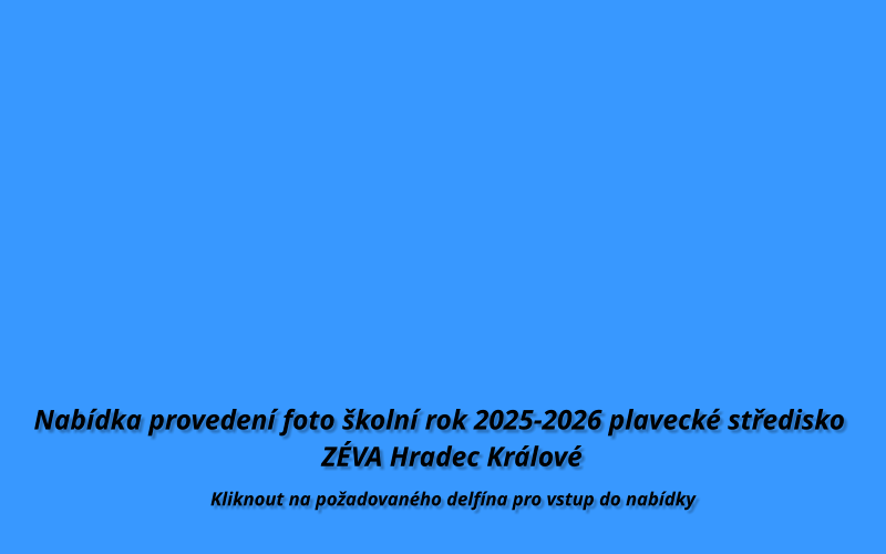 Nabídka provedení foto školní rok 2025-2026 plavecké středisko                                          ZÉVA Hradec Králové  Kliknout na požadovaného delfína pro vstup do nabídky