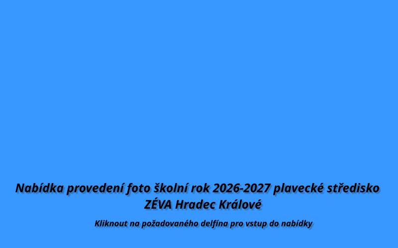 Nabídka provedení foto školní rok 2026-2027 plavecké středisko                                          ZÉVA Hradec Králové  Kliknout na požadovaného delfína pro vstup do nabídky