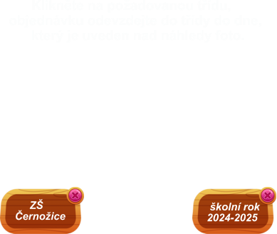 Klikněte na požadovanou třídu, objednávku odevzdejte do třídy do dne,        který je uveden nad náhledy foto.   školní rok 2024-2025        ZŠ   Černožice