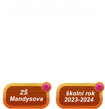 školní rok 2023-2024        ZŠ  Mandysova       Klikněte na požadovanou třídu, objednávku odevzdejte do třídy do dne,        který je uveden nad náhledy foto.