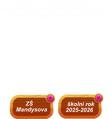 školní rok 2025-2026        ZŠ  Mandysova       Klikněte na požadovanou třídu, objednávku odevzdejte do třídy do dne,        který je uveden nad náhledy foto.